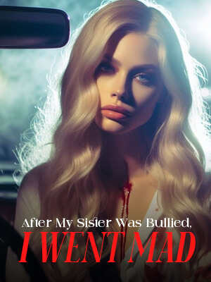 After My Sister Was Bullied, I Went Mad latest chapters online