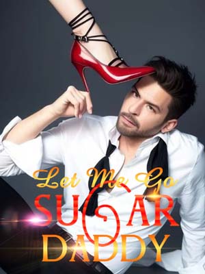 Let Me Go, Sugar Daddy full novel The story of a poor rich girl becoming a mistress